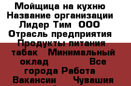 Мойщица на кухню › Название организации ­ Лидер Тим, ООО › Отрасль предприятия ­ Продукты питания, табак › Минимальный оклад ­ 20 000 - Все города Работа » Вакансии   . Чувашия респ.,Алатырь г.